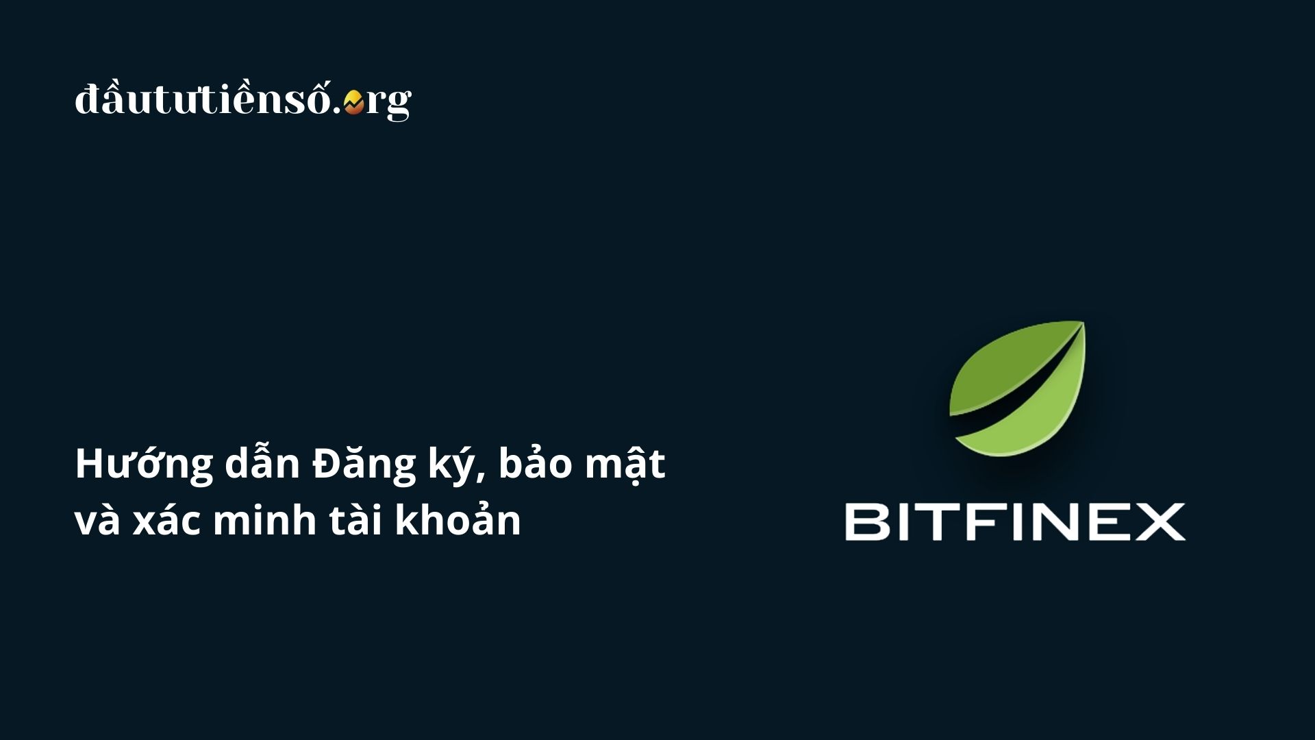 Hướng dẫn đăng ký, bảo mật và xác minh tài khoản Bitfinex