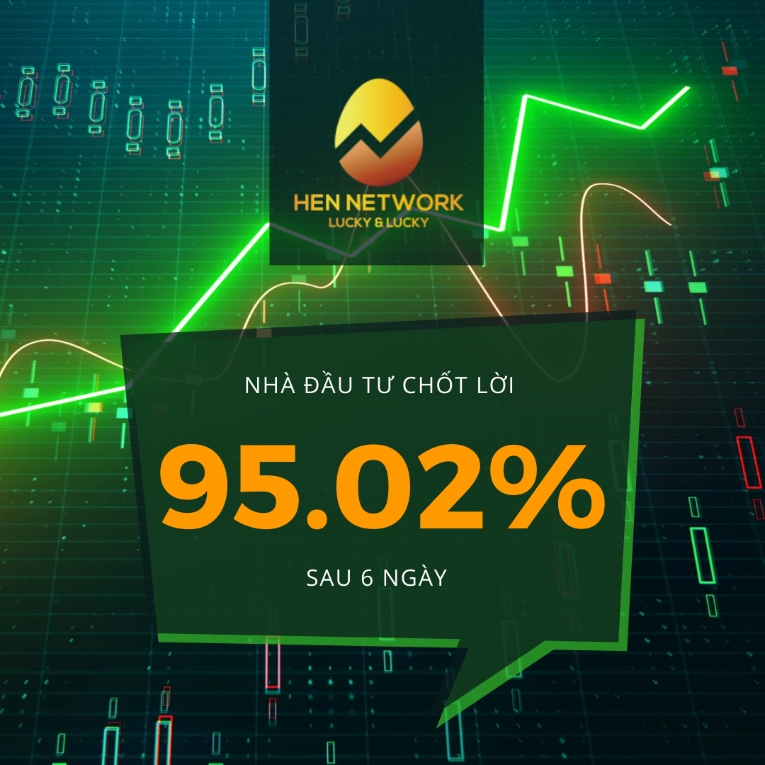 Nhà đầu tư Hên Network chốt lãi 95.02% sau 06 ngày